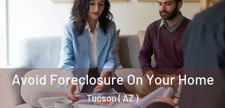  Avoid Foreclosure On Your Home Tucson ( AZ )