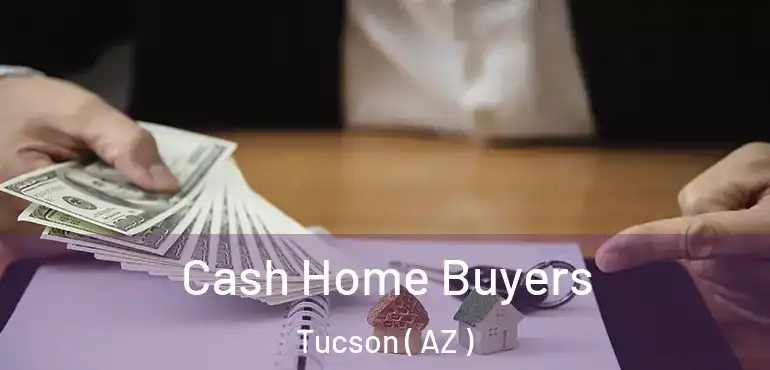  Cash Home Buyers Tucson ( AZ )