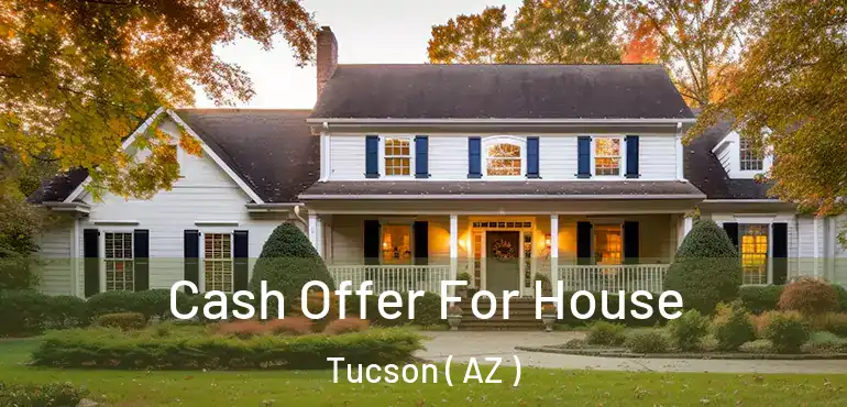  Cash Offer For House Tucson ( AZ )