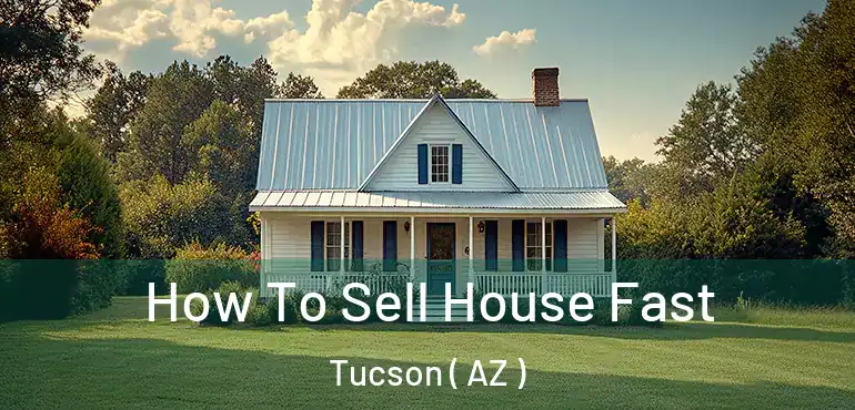  How To Sell House Fast Tucson ( AZ )