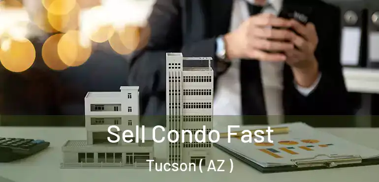  Sell Condo Fast Tucson ( AZ )