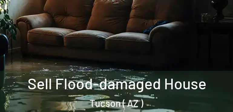  Sell Flood-damaged House Tucson ( AZ )