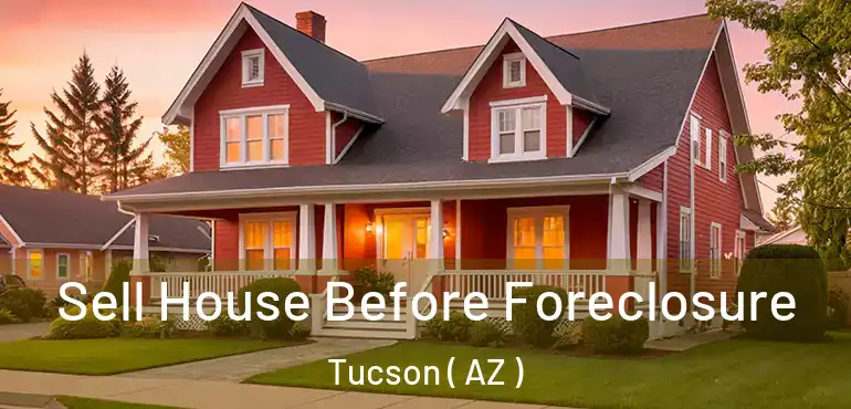  Sell House Before Foreclosure Tucson ( AZ )