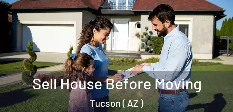  Sell House Before Moving Tucson ( AZ )