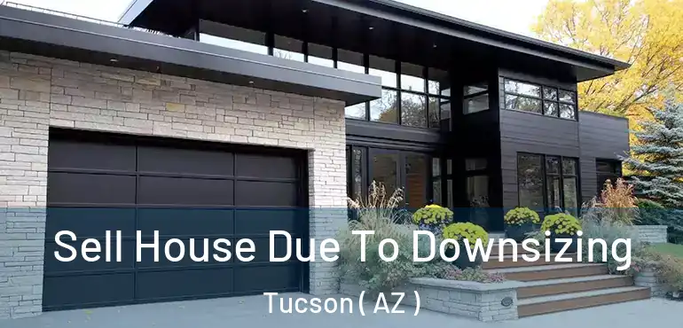  Sell House Due To Downsizing Tucson ( AZ )