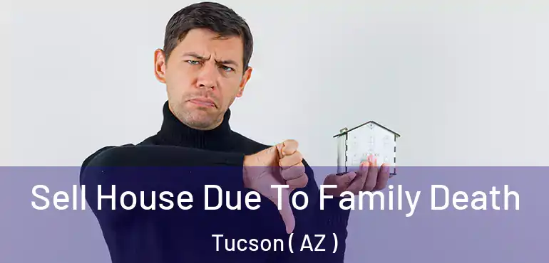  Sell House Due To Family Death Tucson ( AZ )