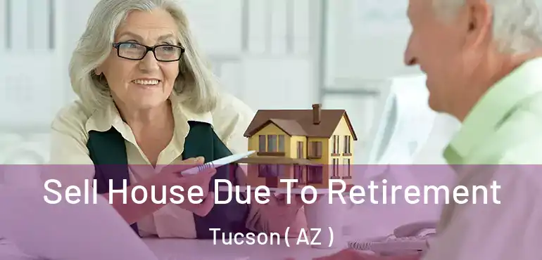  Sell House Due To Retirement Tucson ( AZ )