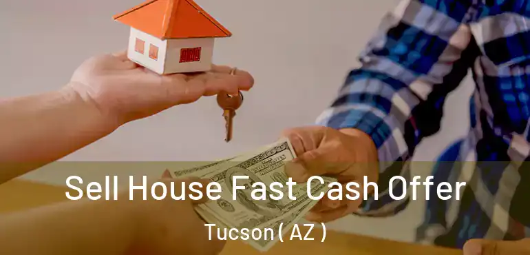  Sell House Fast Cash Offer Tucson ( AZ )