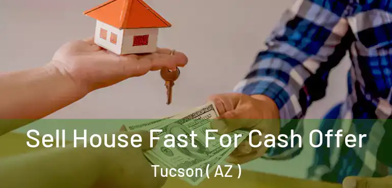  Sell House Fast For Cash Offer Tucson ( AZ )