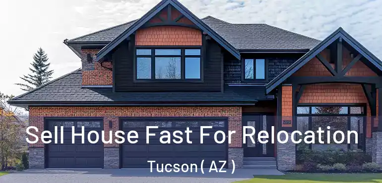  Sell House Fast For Relocation Tucson ( AZ )