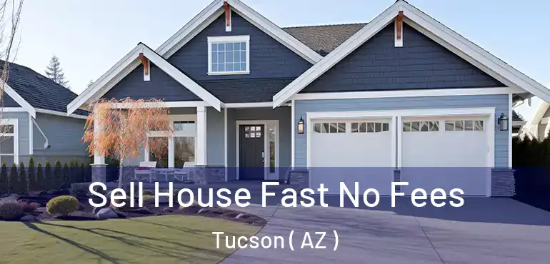  Sell House Fast No Fees Tucson ( AZ )