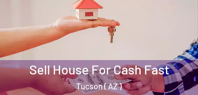 Sell House For Cash Fast Tucson ( AZ )