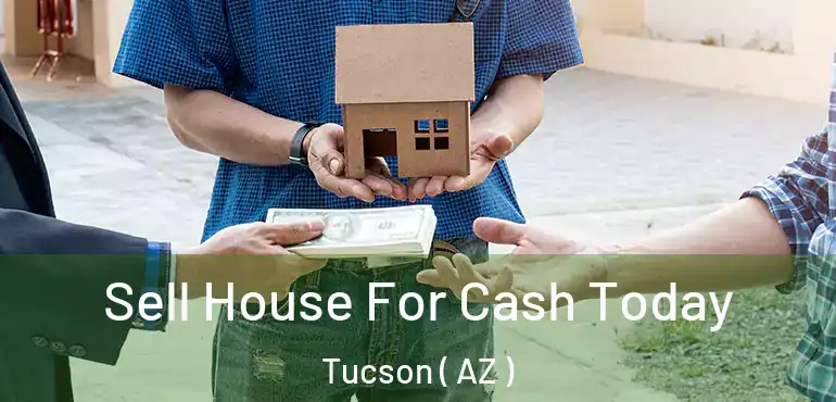 Sell House For Cash Today Tucson ( AZ )