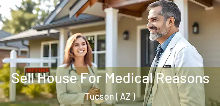  Sell House For Medical Reasons Tucson ( AZ )