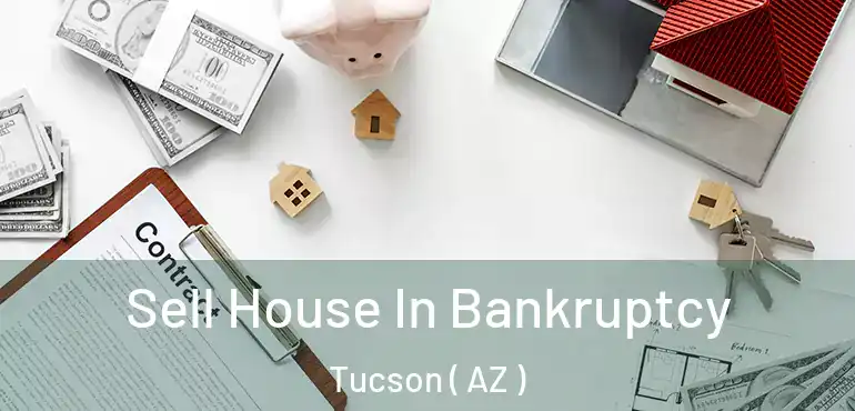  Sell House In Bankruptcy Tucson ( AZ )