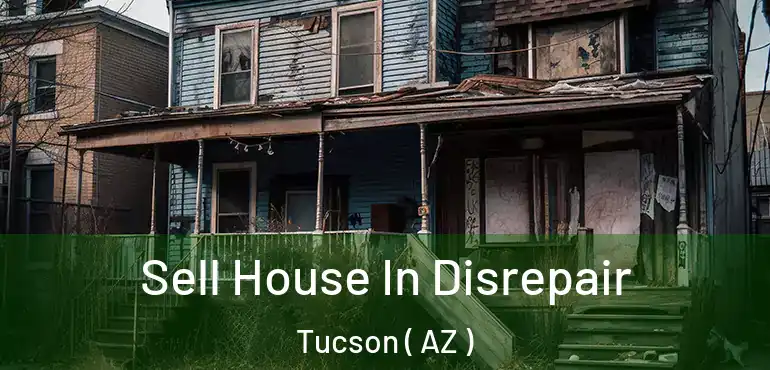  Sell House In Disrepair Tucson ( AZ )
