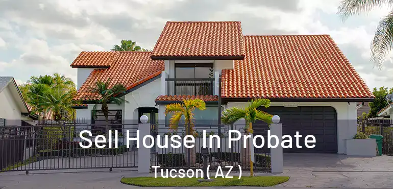  Sell House In Probate Tucson ( AZ )