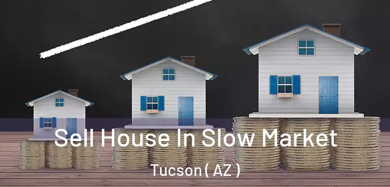  Sell House In Slow Market Tucson ( AZ )