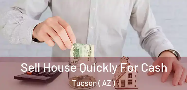  Sell House Quickly For Cash Tucson ( AZ )