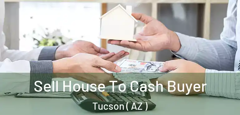  Sell House To Cash Buyer Tucson ( AZ )
