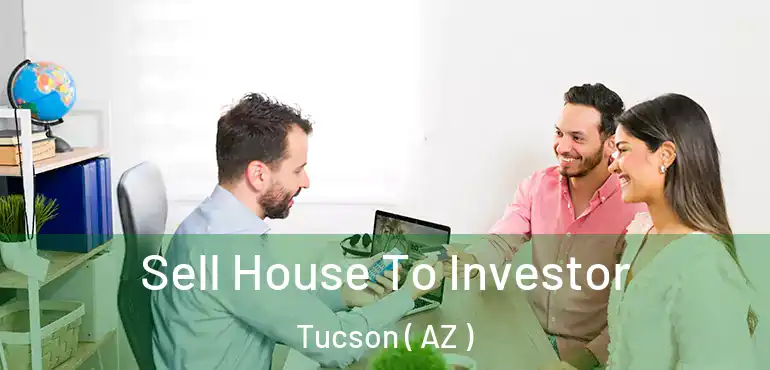  Sell House To Investor Tucson ( AZ )