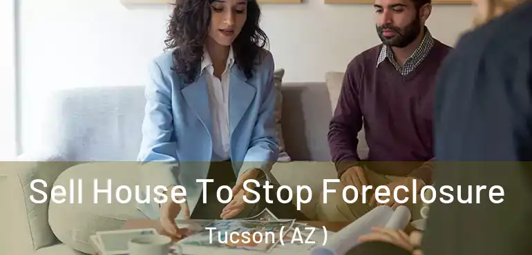  Sell House To Stop Foreclosure Tucson ( AZ )