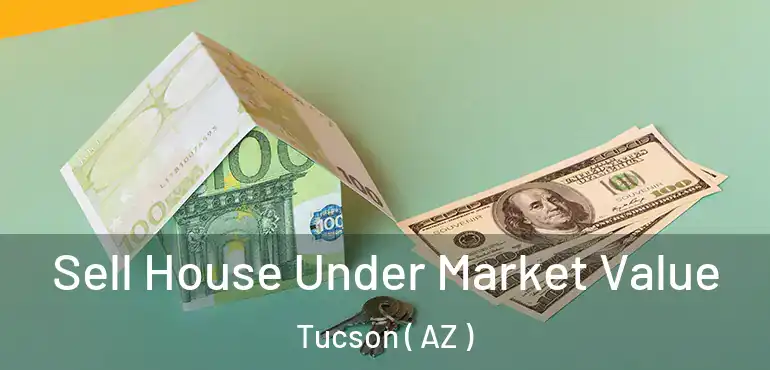  Sell House Under Market Value Tucson ( AZ )