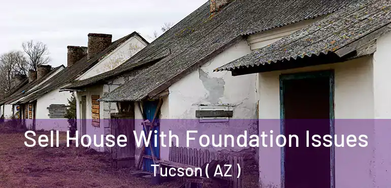  Sell House With Foundation Issues Tucson ( AZ )