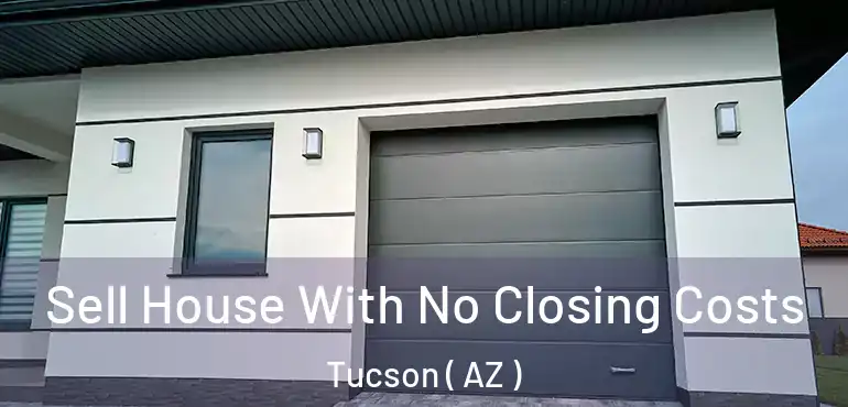  Sell House With No Closing Costs Tucson ( AZ )