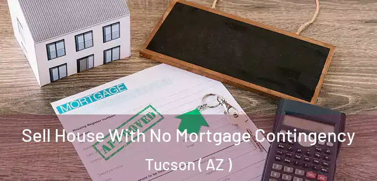  Sell House With No Mortgage Contingency Tucson ( AZ )
