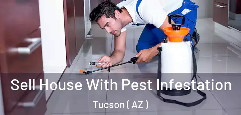  Sell House With Pest Infestation Tucson ( AZ )