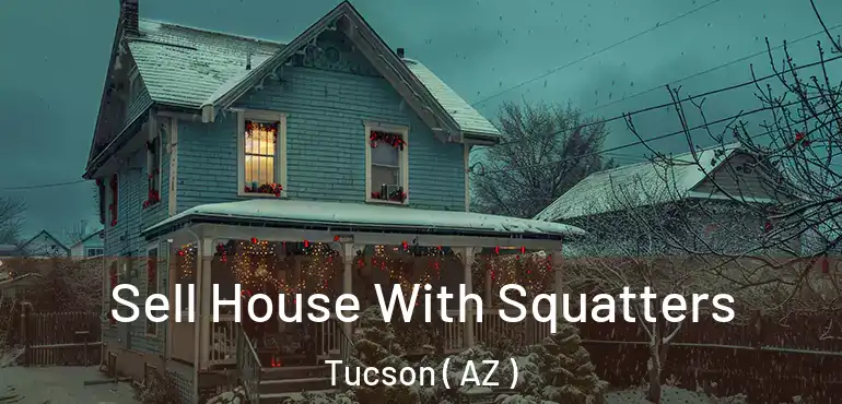  Sell House With Squatters Tucson ( AZ )