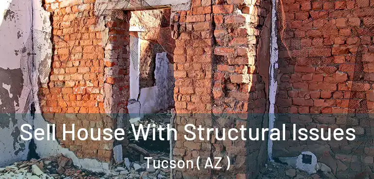  Sell House With Structural Issues Tucson ( AZ )