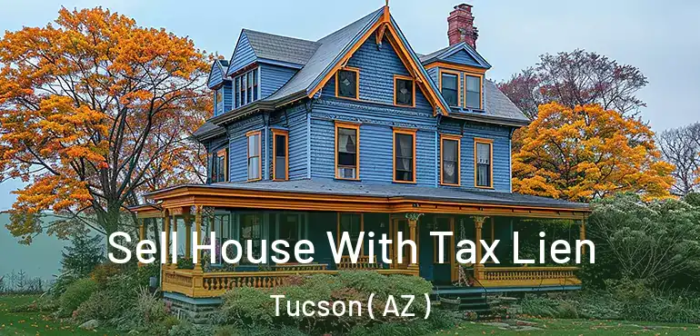  Sell House With Tax Lien Tucson ( AZ )