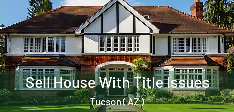  Sell House With Title Issues Tucson ( AZ )