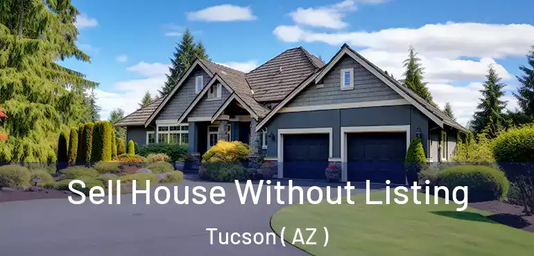  Sell House Without Listing Tucson ( AZ )