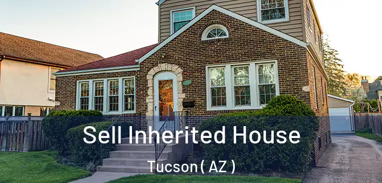  Sell Inherited House Tucson ( AZ )