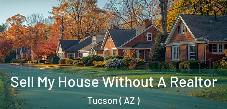  Sell My House Without A Realtor Tucson ( AZ )