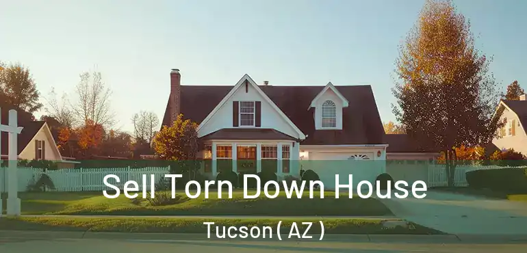  Sell Torn Down House Tucson ( AZ )