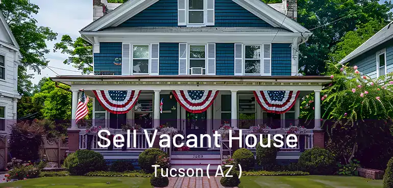  Sell Vacant House Tucson ( AZ )