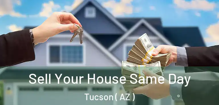  Sell Your House Same Day Tucson ( AZ )
