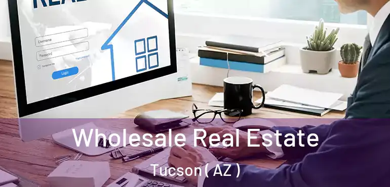  Wholesale Real Estate Tucson ( AZ )